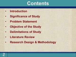2
• Introduction
• Significance of Study
• Problem Statement
• Objective of the Study
• Delimitations of Study
• Literature Review
• Research Design & Methodology
Contents
 