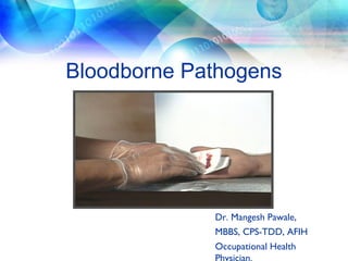 Bloodborne Pathogens
Dr. Mangesh Pawale,
MBBS, CPS-TDD, AFIH
Occupational Health
 