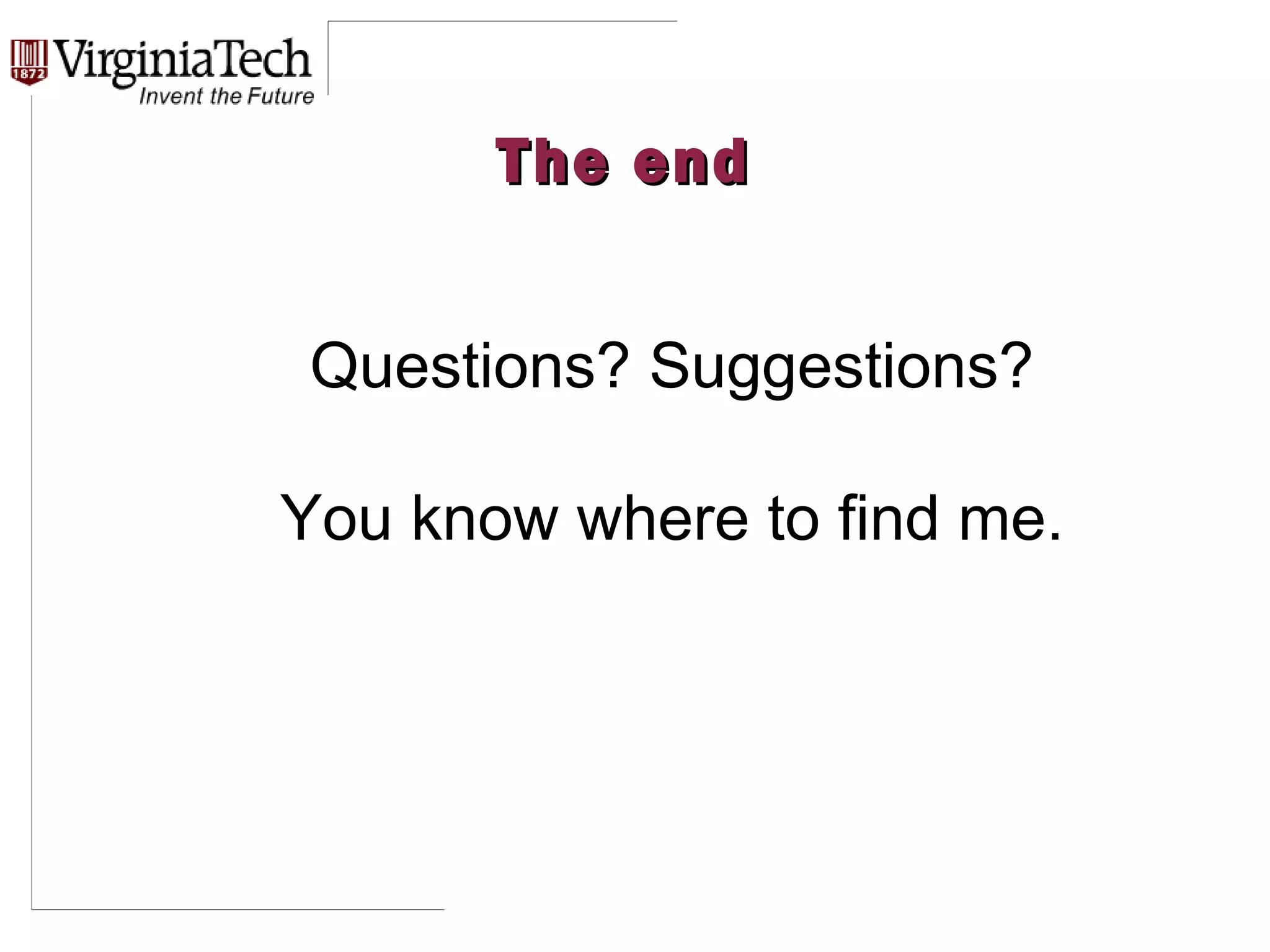 The end Questions? Suggestions? You know where to find me. 