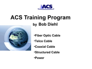 ACS Training Program  by   Bob Diehl ,[object Object],[object Object],[object Object],[object Object],[object Object]