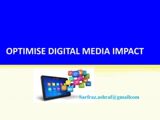 OPTIMISE DIGITAL MEDIA IMPACT
sarfrax.ashraf@gmail.com
Sarfraz.ashraf@gmailcom
 