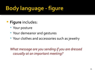 Figure  includes: Your posture Your demeanor and gestures Your clothes and accessories such as jewelry What message are you sending if you are dressed casually at an important meeting? 