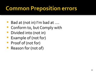 Bad at (not in) I’m bad at …. Conform to, but Comply with Divided into (not in) Example of (not for) Proof of (not for) Reason for (not of)  