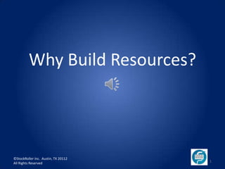 Why Build Resources?




©StockRoller Inc. Austin, TX 20112
All Rights Reserved                  1
 