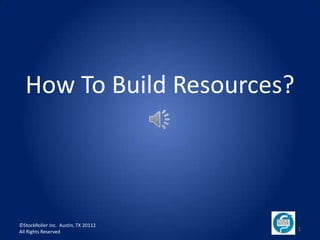How To Build Resources?




©StockRoller Inc. Austin, TX 20112
All Rights Reserved                  1
 