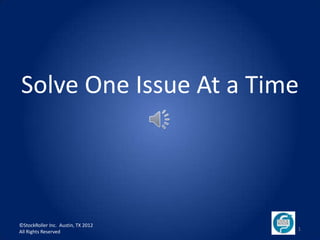 Solve One Issue At a Time




©StockRoller Inc. Austin, TX 2012
All Rights Reserved                 1
 