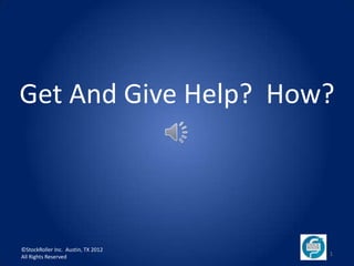 Get And Give Help? How?




©StockRoller Inc. Austin, TX 2012
All Rights Reserved                 1
 