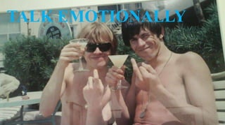 TALK EMOTIONALLY
 