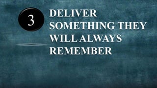 DELIVER
3   SOMETHING THEY
    WILL ALWAYS
    REMEMBER
 