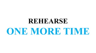 REHEARSE
ONE MORE TIME
 