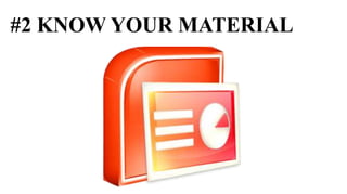 #2 KNOW YOUR MATERIAL
 