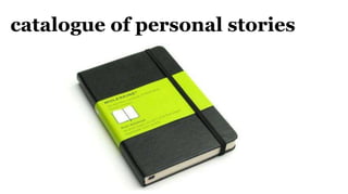 catalogue of personal stories
 