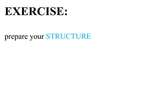 EXERCISE:

prepare your STRUCTURE
 