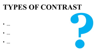 TYPES OF CONTRAST

• …

• …

• …
 