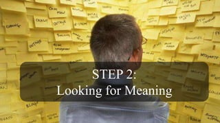 STEP 2:
Looking for Meaning
 