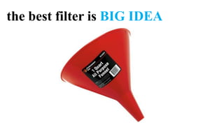 the best filter is BIG IDEA
 