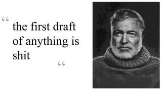 “ the first draft
  of anything is
  shit
            “
 