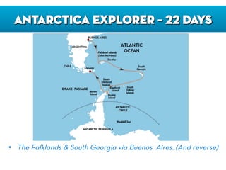 ANTARCTICA EXPLORER – 22 DAYS
•  The Falklands & South Georgia via Buenos Aires. (And reverse)
 
