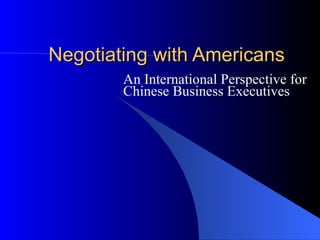 Negotiating with Americans An International Perspective for Chinese Business Executives 