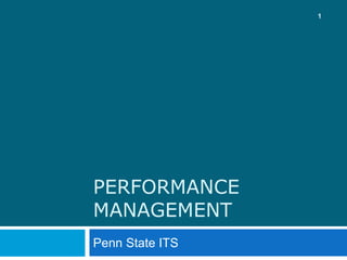 PERFORMANCE
MANAGEMENT
Penn State ITS
1
 