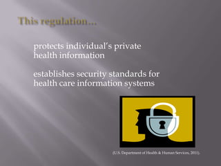 This regulation… protects individual’s private health informationestablishes security standards for health care information systems(U.S. Department of Health & Human Services, 2011). 