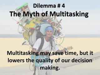 Multitasking may save time, but it
lowers the quality of our decision
making.
 