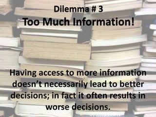 Having access to more information
doesn’t necessarily lead to better
decisions; in fact it often results in
worse decisions.
 