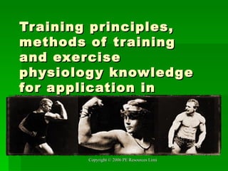 Training principles, methods of training and exercise physiology knowledge for application in physical activity. 