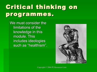 Critical thinking on programmes. We must consider the limitations of the knowledge in this module. This includes ideologies such as “healthism”. 