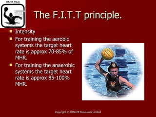 The F.I.T.T principle. Intensity For training the aerobic systems the target heart rate is approx 70-85% of MHR. For training the anaerobic systems the target heart rate is approx 85-100% MHR. 