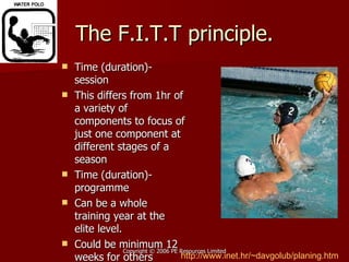 The F.I.T.T principle. Time (duration)-session This differs from 1hr of a variety of components to focus of just one component at different stages of a season Time (duration)-programme Can be a whole training year at the elite level. Could be minimum 12 weeks for others http://www.inet.hr/~davgolub/planing.htm 