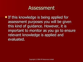 Assessment If this knowledge is being applied for assessment purposes you will be given this kind of guidance. However, it is important to monitor as you go to ensure relevant knowledge is applied and evaluated. 