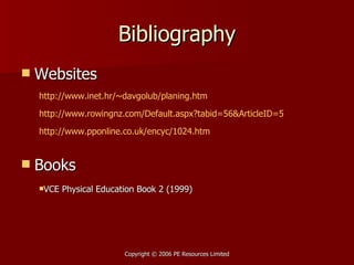 Bibliography Websites Books http:// www.inet.hr/~davgolub/planing.htm http:// www.rowingnz.com/Default.aspx?tabid =56&ArticleID=5 http://www.pponline.co.uk/encyc/1024.htm VCE Physical Education Book 2 (1999) 
