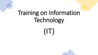 Training on Information
Technology
(IT)
 