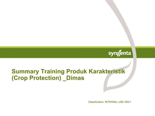 Summary Training Produk Karakteristik
(Crop Protection) _Dimas
Classification: INTERNAL USE ONLY
 