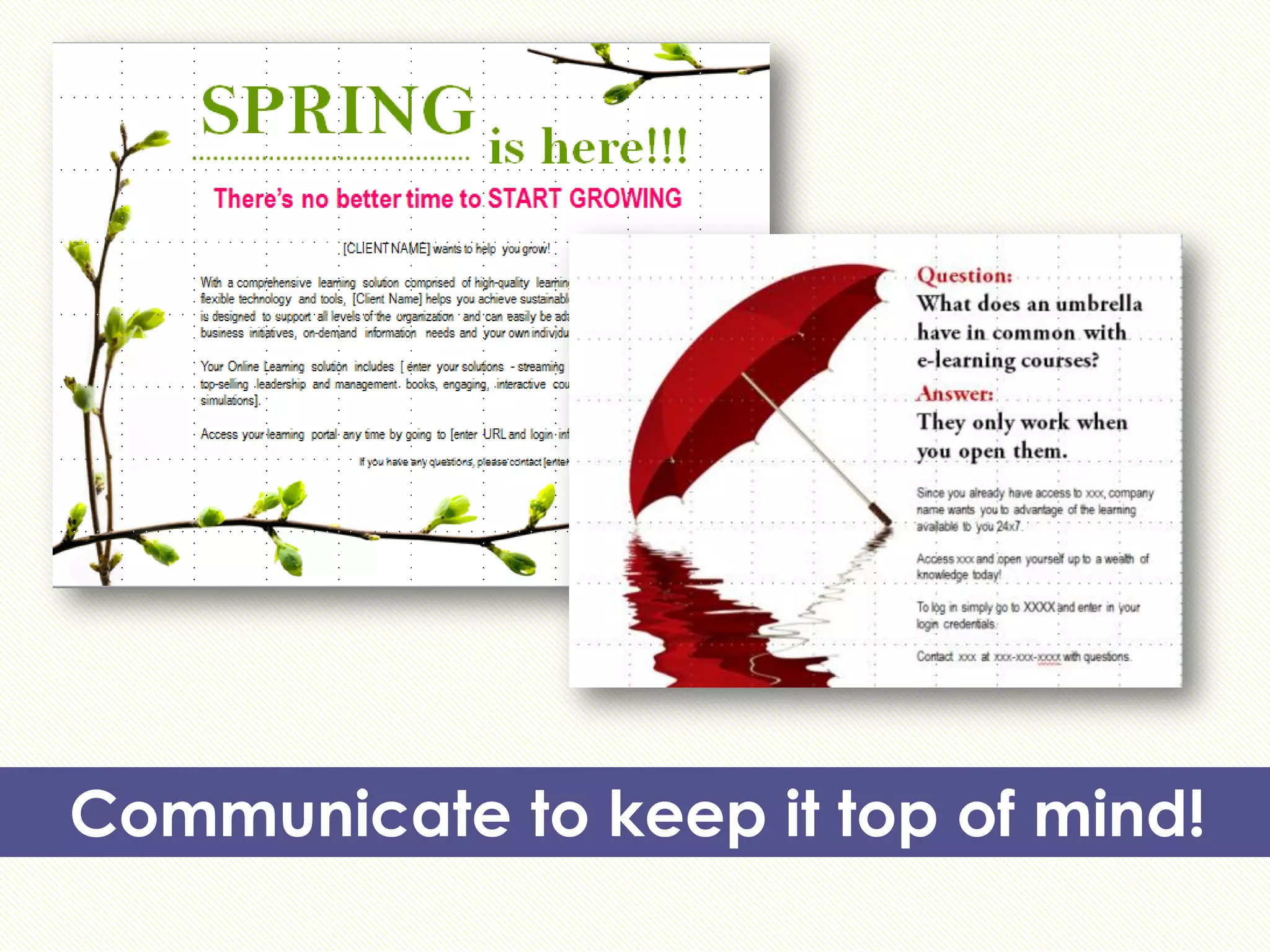 Communicate to keep it top of mind!

 