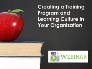 Creating a Training
Program and
Learning Culture in
Your Organization

 