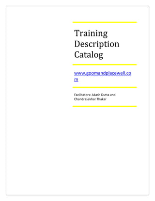 Training
Description
Catalog
www.goomandplacewell.co
m

Facilitators: Akash Dutta and
Chandrasekhar Thakar
 