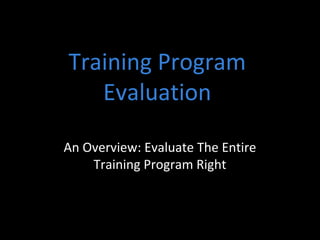 Training Program
Evaluation
An Overview: Evaluate The Entire
Training Program Right
 