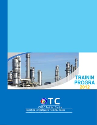 TRAININ
                                         PROGRA
                                            G
                                           2012
                                            M

            OGEC Training Centre
Investing in Employees Training, means
Investing in the Future…
 