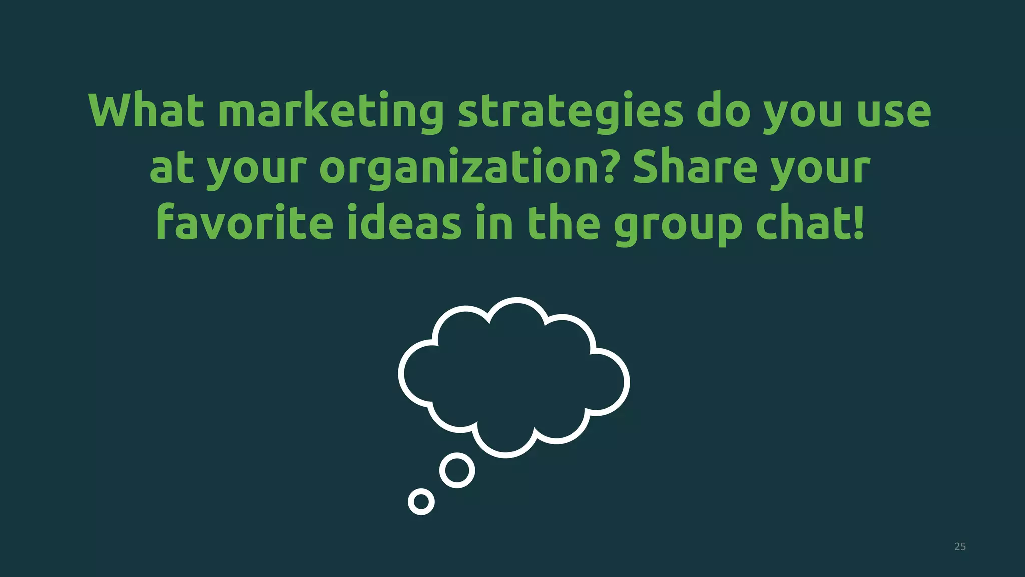 25
What marketing strategies do you use
at your organization? Share your
favorite ideas in the group chat!
 