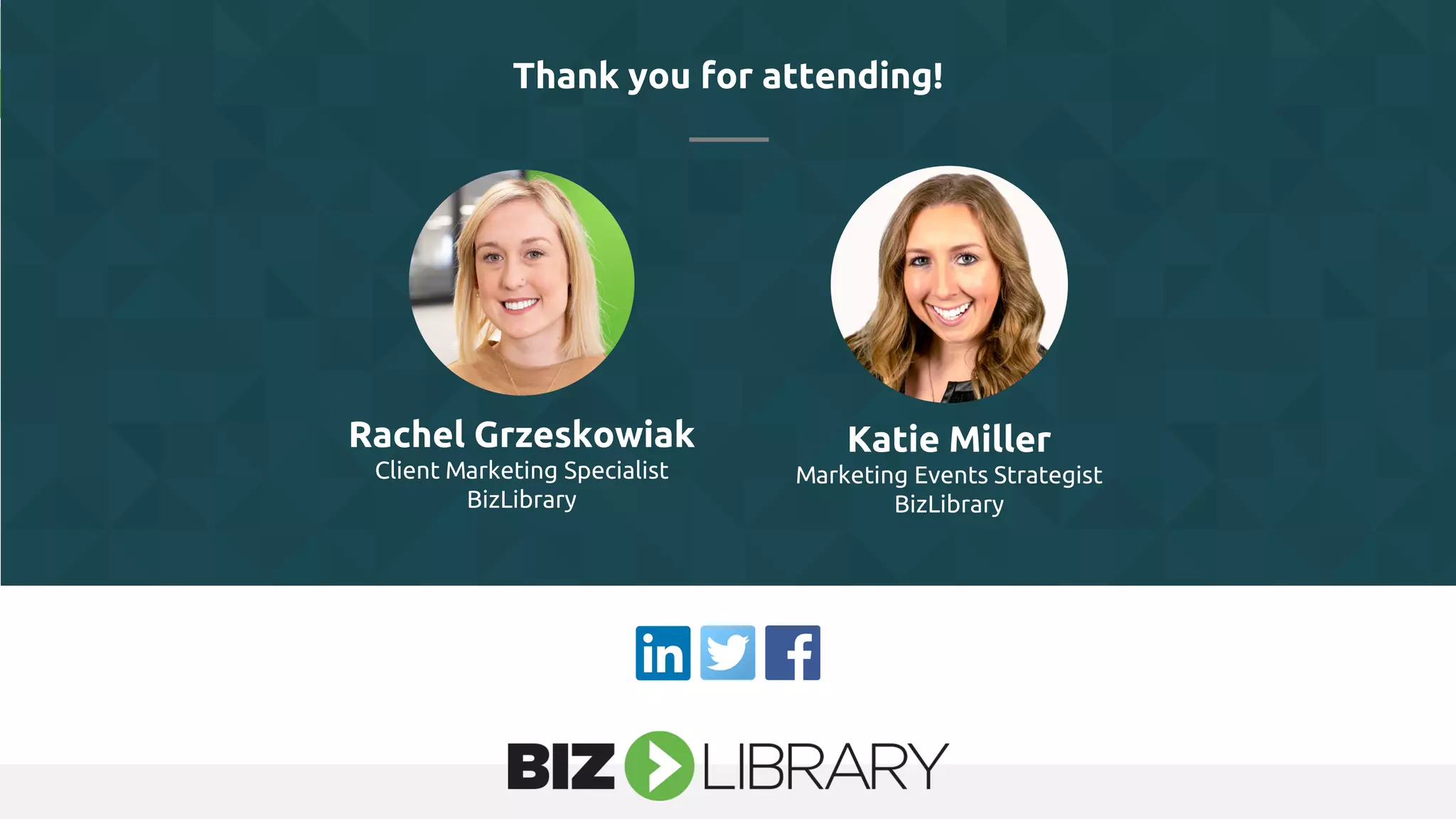 Thank you for attending!
Katie Miller
Marketing Events Strategist
BizLibrary
Rachel Grzeskowiak
Client Marketing Specialist
BizLibrary
 