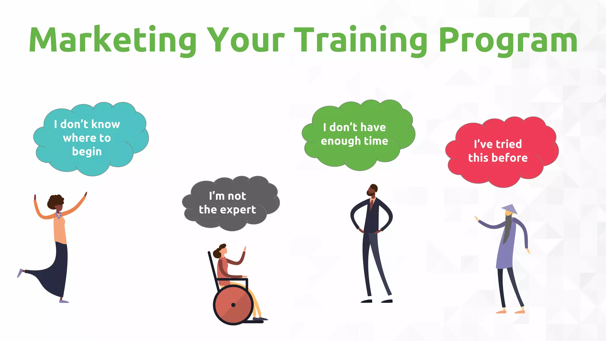 Marketing Your Training Program
I don’t know
where to
begin
I’m not
the expert
I don’t have
enough time I’ve tried
this before
 