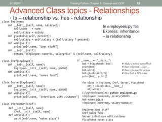 9/18/2011                  Training Python Chapter 5: Classes and OOP   19

Advanced Class topics - Relationships
• Is – relationship vs. has - relationship
                                                    In employees.py file
                                                    Express: inheritance
                                                    – is relationship
 