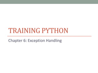 TRAINING PYTHON
Chapter 6: Exception Handling
 