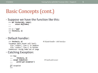 7/13/2012                  Training Python @HCMUT Summer 2012 - Chapter 6   5




Basic Concepts (cont.)
• Suppose we have the function like this:




• Default handler:




• Catching Exception:
 