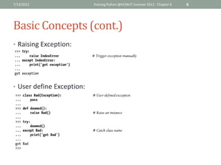 7/13/2012                  Training Python @HCMUT Summer 2012 - Chapter 6   6




Basic Concepts (cont.)
• Raising Exception:




• User define Exception:
 