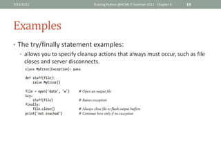7/13/2012                        Training Python @HCMUT Summer 2012 - Chapter 6   19




Examples
• The try/finally statement examples:
   • allows you to specify cleanup actions that always must occur, such as file
     closes and server disconnects.
 