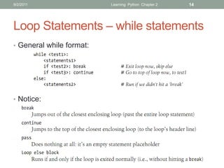 9/2/2011                  Learning Python Chapter 2   14




Loop Statements – while statements
• General while format:




• Notice:
 