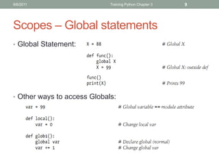 9/6/2011                     Training Python Chapter 3   9




Scopes – Global statements
• Global Statement:




• Other ways to access Globals:
 